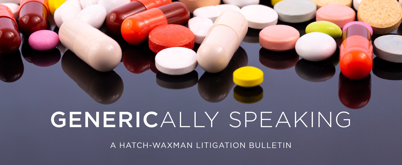 GENERICally Speaking: A Hatch-Waxman Bulletin